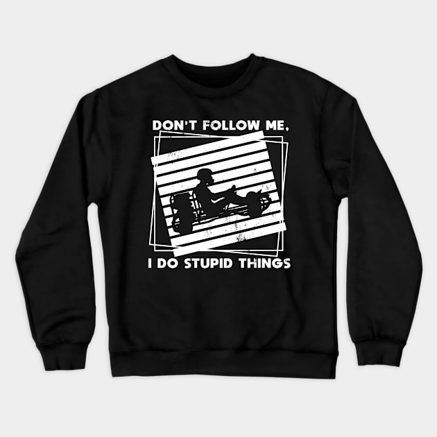 Kart Racing don't follow me stupid things funny Crewneck Sweatshirt by shirtontour